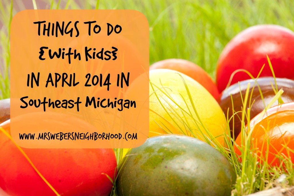 Things To Do With Kids in April 2014 in Southeast Michigan