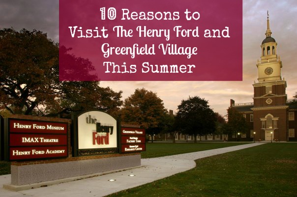 10 Reasons to Visit The Henry Ford and Greenfield Village This Summer