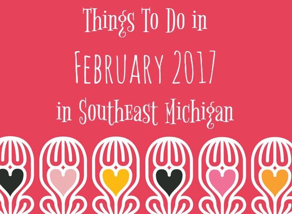 Things To Do in February 2017 in Southeast Michigan